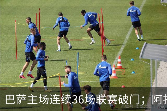 巴萨主场连续36场联赛破门；阿拉维斯近6轮不胜