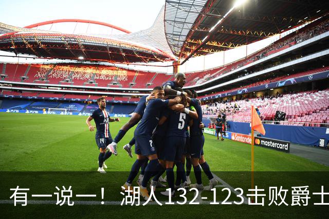 有一说一！湖人132-123击败爵士，5人满分，3人及格，2人不及格