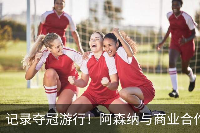 记录夺冠游行！阿森纳与商业合作伙伴推出宣传短片《整装待发》